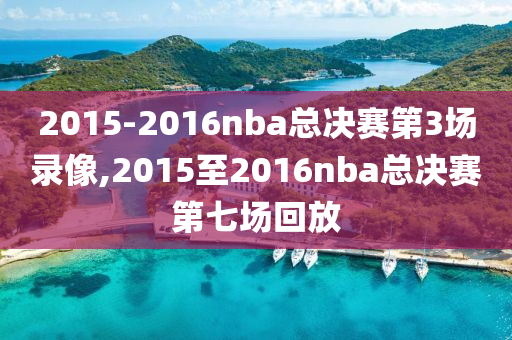 2015-2016nba总决赛第3场录像,2015至2016nba总决赛第七场回放