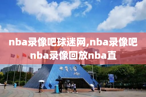 nba录像吧球迷网,nba录像吧nba录像回放nba直
