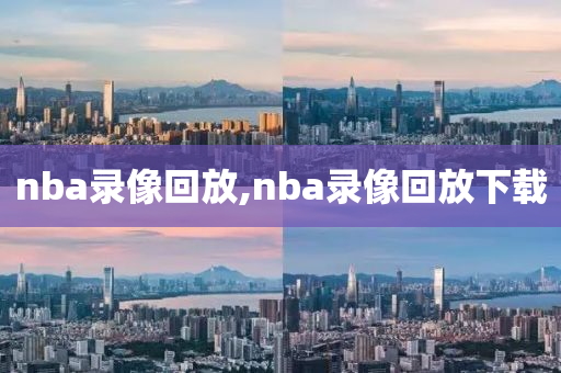 nba录像回放,nba录像回放下载