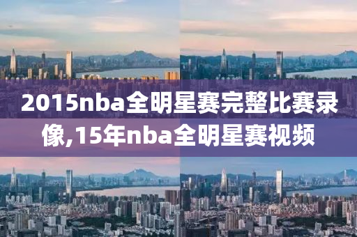 2015nba全明星赛完整比赛录像,15年nba全明星赛视频