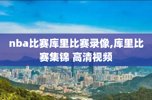nba比赛库里比赛录像,库里比赛集锦 高清视频