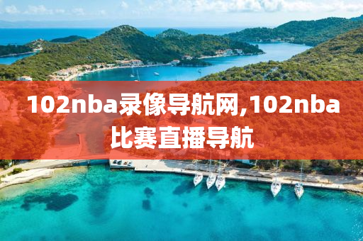 102nba录像导航网,102nba比赛直播导航