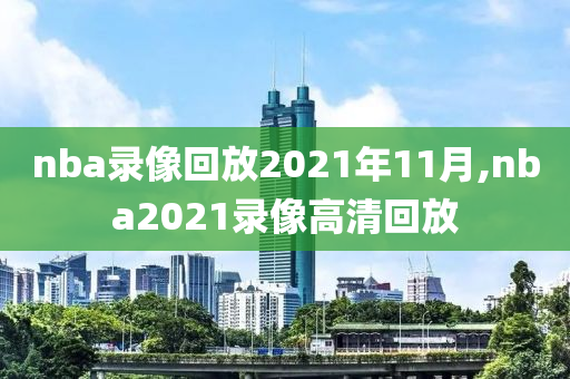 nba录像回放2021年11月,nba2021录像高清回放