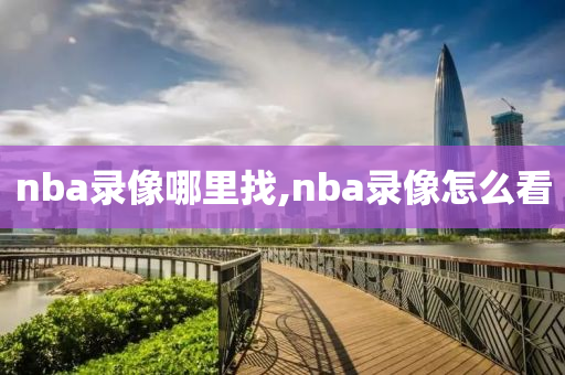 nba录像哪里找,nba录像怎么看