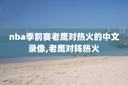 nba季前赛老鹰对热火的中文录像,老鹰对阵热火