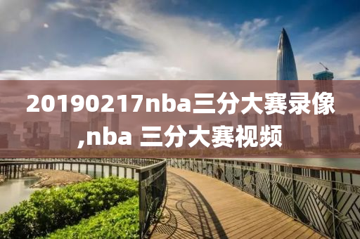 20190217nba三分大赛录像,nba 三分大赛视频