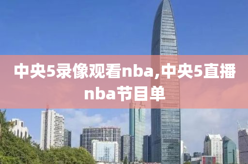 中央5录像观看nba,中央5直播nba节目单