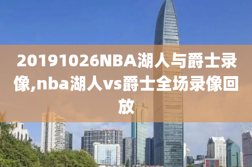 20191026NBA湖人与爵士录像,nba湖人vs爵士全场录像回放