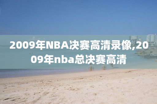 2009年NBA决赛高清录像,2009年nba总决赛高清