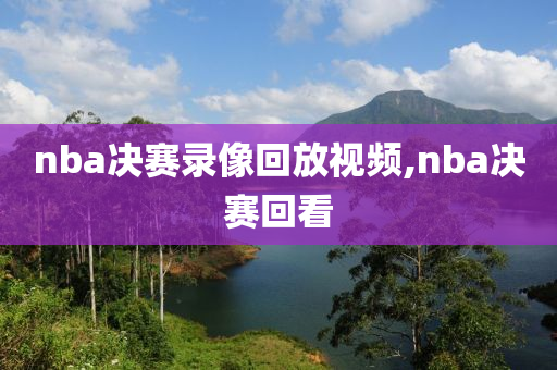 nba决赛录像回放视频,nba决赛回看