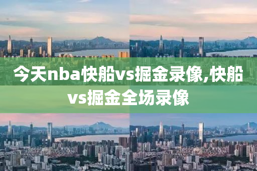 今天nba快船vs掘金录像,快船vs掘金全场录像