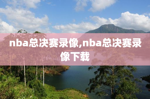 nba总决赛录像,nba总决赛录像下载