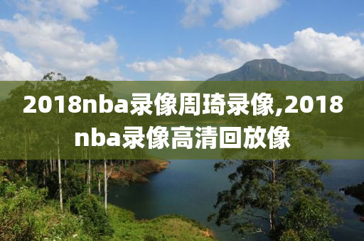 2018nba录像周琦录像,2018nba录像高清回放像