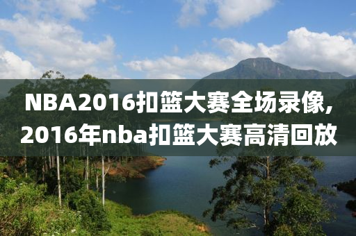 NBA2016扣篮大赛全场录像,2016年nba扣篮大赛高清回放