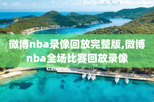 微博nba录像回放完整版,微博nba全场比赛回放录像