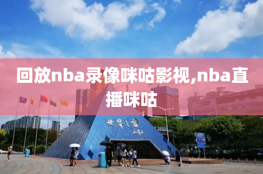 回放nba录像咪咕影视,nba直播咪咕