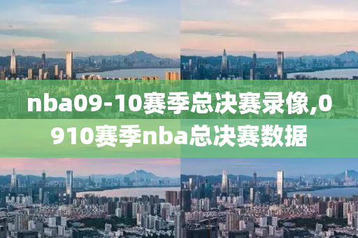 nba09-10赛季总决赛录像,0910赛季nba总决赛数据