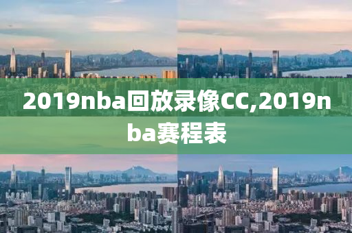 2019nba回放录像CC,2019nba赛程表