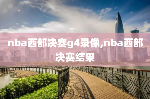 nba西部决赛g4录像,nba西部决赛结果