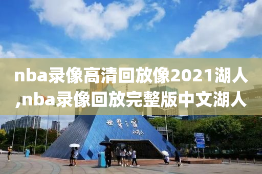 nba录像高清回放像2021湖人,nba录像回放完整版中文湖人