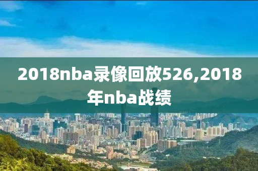2018nba录像回放526,2018年nba战绩