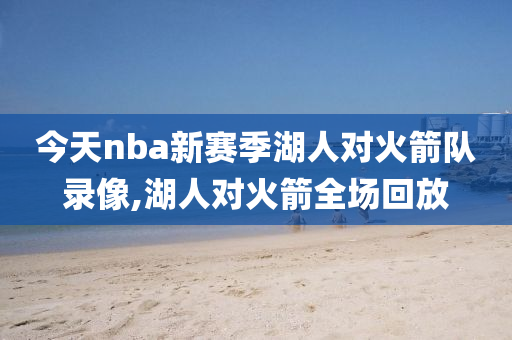 今天nba新赛季湖人对火箭队录像,湖人对火箭全场回放