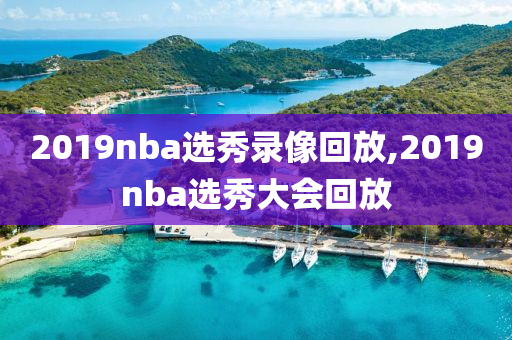 2019nba选秀录像回放,2019nba选秀大会回放