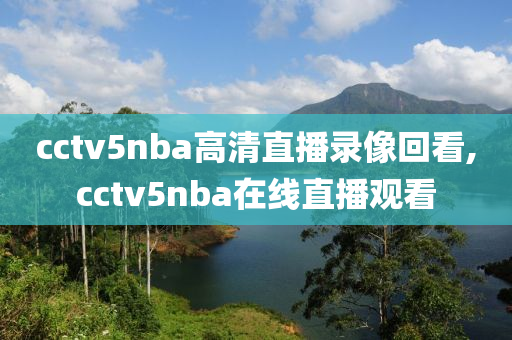 cctv5nba高清直播录像回看,cctv5nba在线直播观看