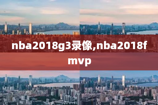 nba2018g3录像,nba2018fmvp