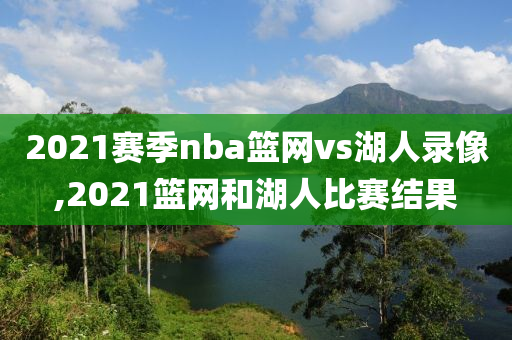 2021赛季nba篮网vs湖人录像,2021篮网和湖人比赛结果