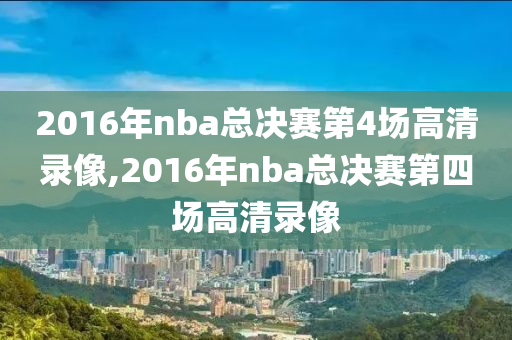 2016年nba总决赛第4场高清录像,2016年nba总决赛第四场高清录像