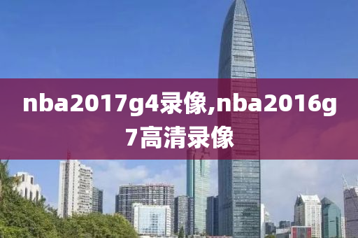 nba2017g4录像,nba2016g7高清录像