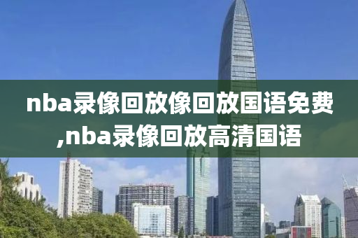 nba录像回放像回放国语免费,nba录像回放高清国语