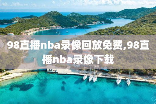 98直播nba录像回放免费,98直播nba录像下载