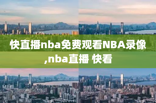 快直播nba免费观看NBA录像,nba直播 快看