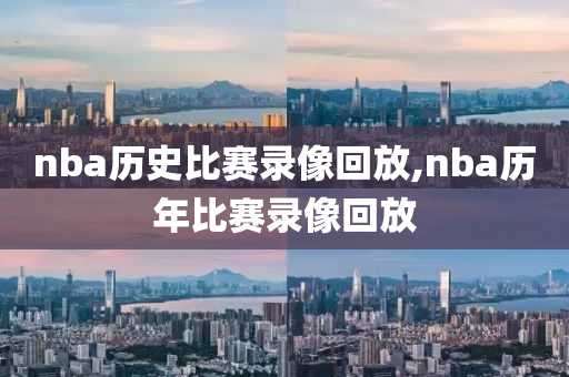 nba历史比赛录像回放,nba历年比赛录像回放