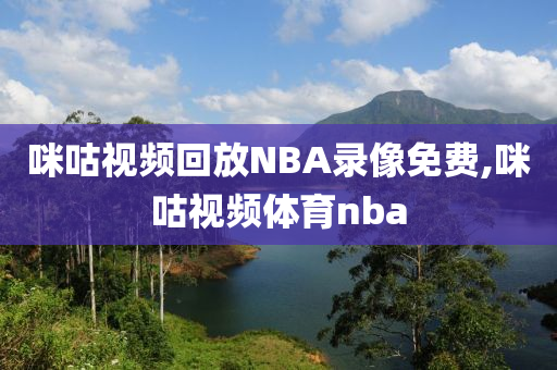 咪咕视频回放NBA录像免费,咪咕视频体育nba