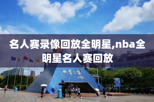 名人赛录像回放全明星,nba全明星名人赛回放