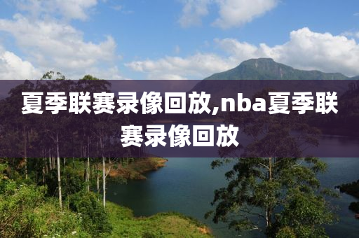 夏季联赛录像回放,nba夏季联赛录像回放