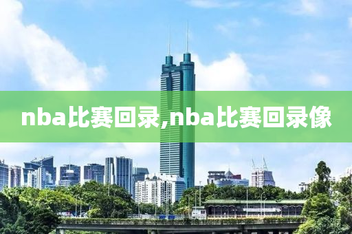 nba比赛回录,nba比赛回录像