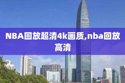 NBA回放超清4k画质,nba回放高清