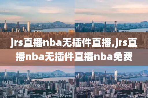 jrs直播nba无插件直播,jrs直播nba无插件直播nba免费