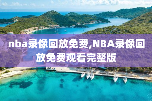 nba录像回放免费,NBA录像回放免费观看完整版