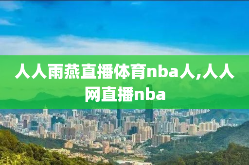 人人雨燕直播体育nba人,人人网直播nba