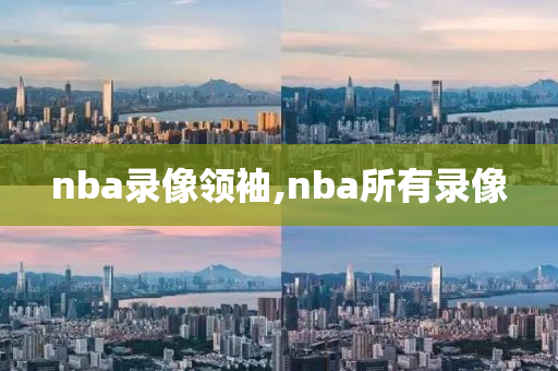 nba录像领袖,nba所有录像