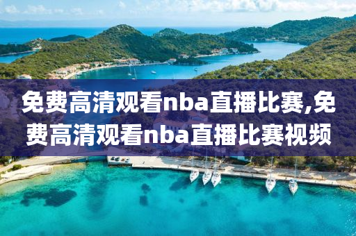 免费高清观看nba直播比赛,免费高清观看nba直播比赛视频