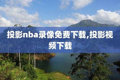 投影nba录像免费下载,投影视频下载