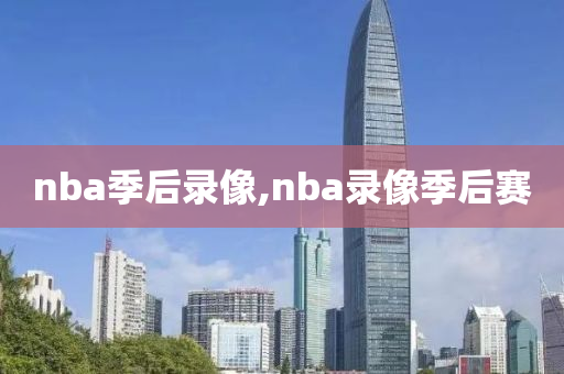 nba季后录像,nba录像季后赛