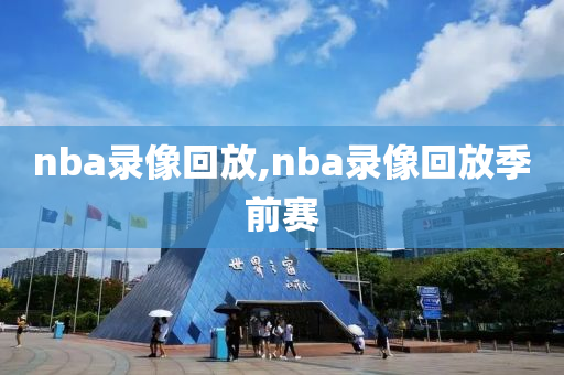 nba录像回放,nba录像回放季前赛
